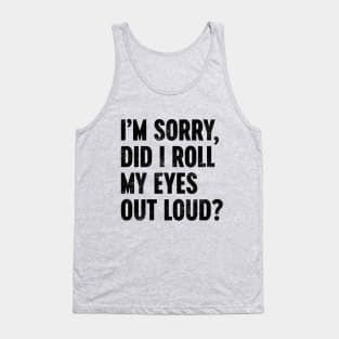 I'M SORRY DID I ROLL MY EYES OUT LOUD Funny Retro Tank Top